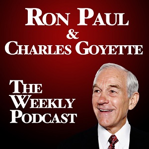 Ron Paul and Charles Goyette - The Weekly Podcast