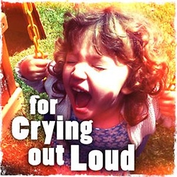 For Crying Out Loud