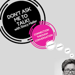 Don't Ask Me to Talk...with Stacy Heller